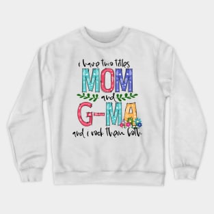 I Have Two Titles Mom and g-ma Mother's Day Gift 1 Crewneck Sweatshirt